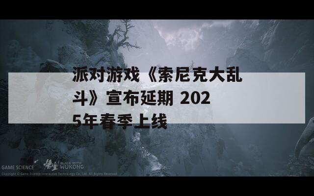 派对游戏《索尼克大乱斗》宣布延期 2025年春季上线