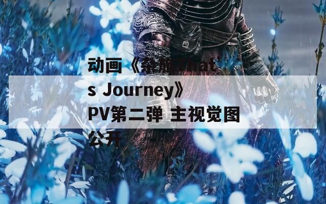 动画《杂旅That’s Journey》PV第二弹 主视觉图公开