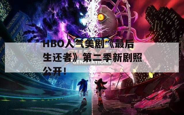 HBO人气美剧《最后生还者》第二季新剧照公开！