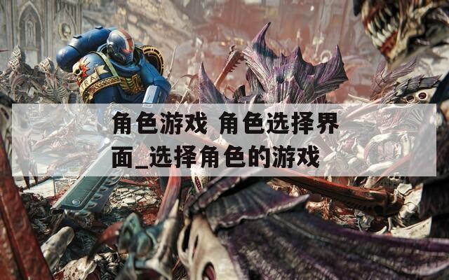 角色游戏 角色选择界面_选择角色的游戏