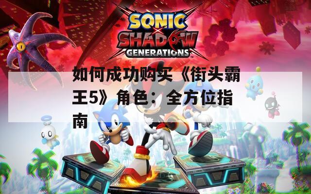 如何成功购买《街头霸王5》角色：全方位指南