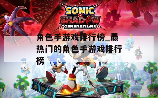 角色手游戏排行榜_最热门的角色手游戏排行榜