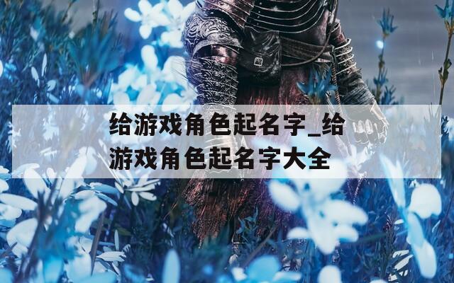给游戏角色起名字_给游戏角色起名字大全