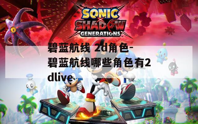 碧蓝航线 2d角色-碧蓝航线哪些角色有2dlive