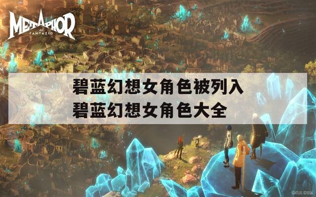 碧蓝幻想女角色被列入碧蓝幻想女角色大全