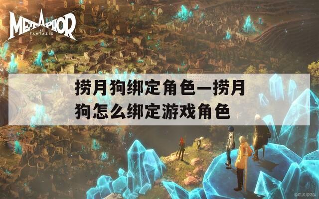 捞月狗绑定角色—捞月狗怎么绑定游戏角色