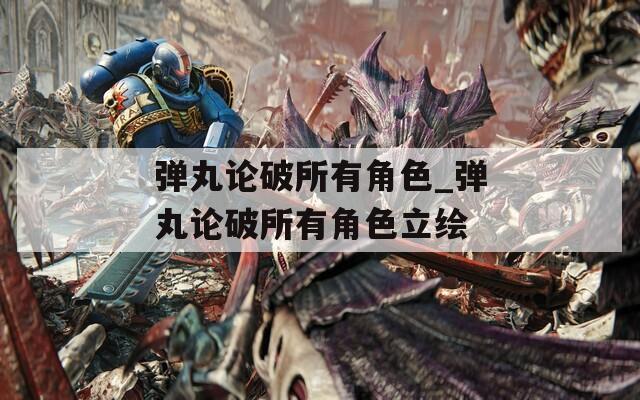 弹丸论破所有角色_弹丸论破所有角色立绘