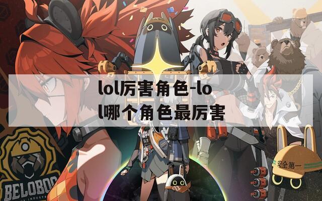 lol厉害角色-lol哪个角色最厉害