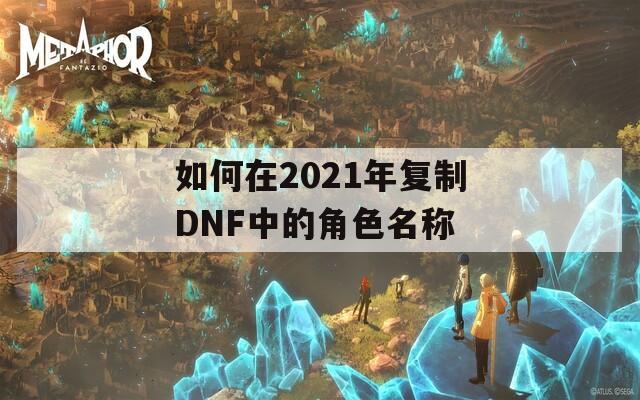 如何在2021年复制DNF中的角色名称