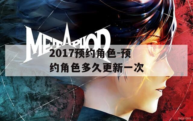 2017预约角色-预约角色多久更新一次